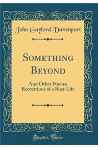 Something Beyond: And Other Poems; Recreations of a Busy Life (Classic Reprint)