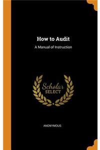 How to Audit: A Manual of Instruction