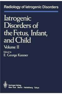 Iatrogenic Disorders of the Fetus, Infant, and Child: Volume 2