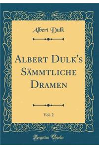 Albert Dulk's SÃ¤mmtliche Dramen, Vol. 2 (Classic Reprint)