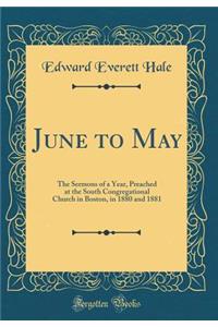 June to May: The Sermons of a Year, Preached at the South Congregational Church in Boston, in 1880 and 1881 (Classic Reprint)