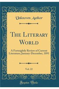 The Literary World, Vol. 22: A Fortnightly Review of Current Literature; January-December, 1891 (Classic Reprint)