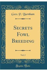 Secrets Fowl Breeding, Vol. 2 (Classic Reprint)