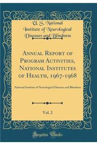 Annual Report of Program Activities, National Institutes of Health, 1967-1968, Vol. 2: National Institute of Neurological Diseases and Blindness (Classic Reprint)