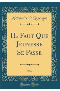 Il Faut Que Jeunesse Se Passe, Vol. 3 (Classic Reprint)