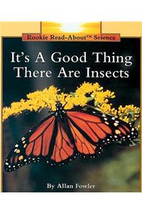It's a Good Thing There Are Insects (Rookie Read-About Science: Animals)