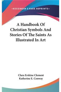 Handbook Of Christian Symbols And Stories Of The Saints As Illustrated In Art