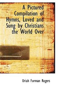 A Pictured Compilation of Hymns, Loved and Sung by Christians the World Over