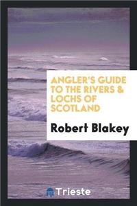 Angler's Guide to the Rivers & Lochs of Scotland