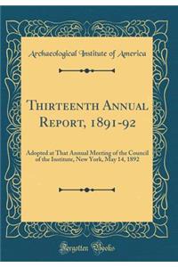 Thirteenth Annual Report, 1891-92: Adopted at That Annual Meeting of the Council of the Institute, New York, May 14, 1892 (Classic Reprint)