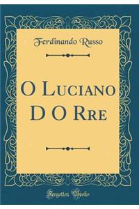 O Luciano D O Rre (Classic Reprint)