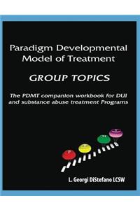 Paradigm Developmental Model of Treatment - GROUP TOPICS