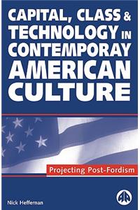 Capital, Class & Technology in Contemporary American Culture: Projecting Post-Fordism