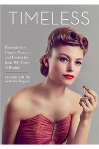 Timeless: Recreate the Classic Makeup and Hairstyles from 100 Years of Beauty