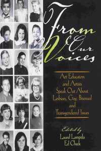 From Our Voices: Art Educators and Artists Speak Out about Lesbian, Gay, Bisexual, and Transgendered Issues