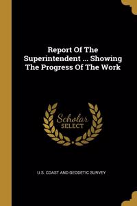 Report Of The Superintendent ... Showing The Progress Of The Work