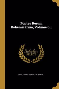 Fontes Rerum Bohemicarum, Volume 6...