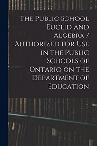 Public School Euclid and Algebra / Authorized for Use in the Public Schools of Ontario on the Department of Education