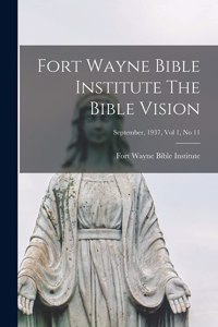 Fort Wayne Bible Institute The Bible Vision; September, 1937, Vol 1, No 11