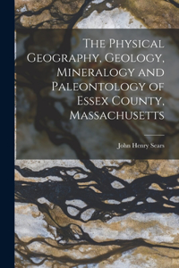 Physical Geography, Geology, Mineralogy and Paleontology of Essex County, Massachusetts