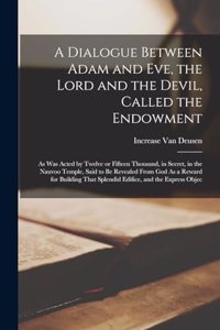 A Dialogue Between Adam and Eve, the Lord and the Devil, Called the Endowment