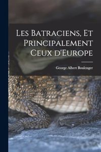 Les Batraciens, et Principalement ceux d'Europe