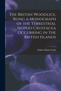 British Woodlice, Being a Monograph of the Terrestrial Isopod Crustacea Occurring in the British Islands