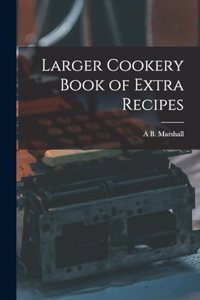 Larger Cookery Book of Extra Recipes