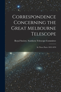 Correspondence Concerning the Great Melbourne Telescope