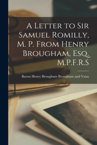 Letter to Sir Samuel Romilly, M. P. From Henry Brougham, Esq. M.P.F.R.S