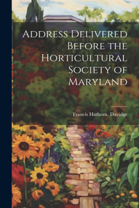 Address Delivered Before the Horticultural Society of Maryland