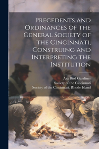 Precedents and Ordinances of the General Society of the Cincinnati, Construing and Interpreting the Institution