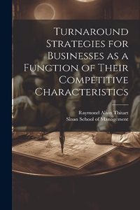 Turnaround Strategies for Businesses as a Function of Their Competitive Characteristics