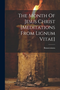 Month Of Jesus Christ [meditations From Lignum Vitae]