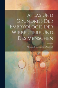 Atlas Und Grundriss Der Embryologie Der Wirbeltiere Und Des Menschen