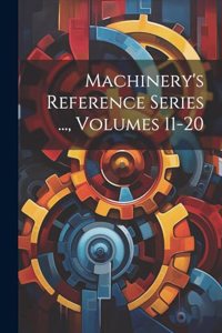 Machinery's Reference Series ..., Volumes 11-20