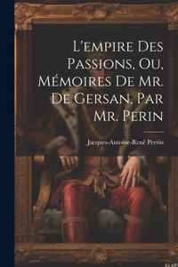 L'empire Des Passions, Ou, Mémoires De Mr. De Gersan, Par Mr. Perin