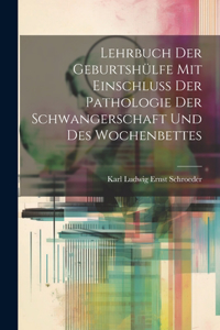 Lehrbuch Der Geburtshülfe Mit Einschluss Der Pathologie Der Schwangerschaft Und Des Wochenbettes