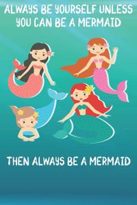 Always Be Yourself Unless You Can Be A Mermaids Then Always Be A Mermaids