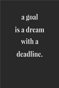 A Goal Is A Dream With A Deadline.