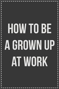 How To Be a Grown Up at Work