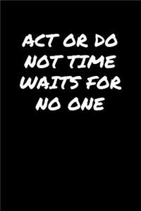 Act Or Do Not Time Waits For No One�