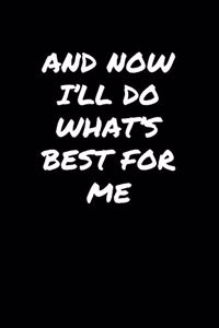 And Now I�Ll Do What�S Best For Me