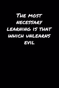 The Most Necessary Learning Is That Which Unlearns Evil�