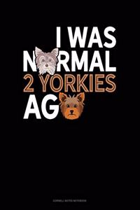 I Was Normal 2 Yorkies Ago