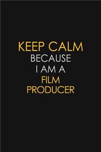 Keep Calm Because I Am A Film Producer