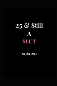 25 & Still A Slut xoxoxo