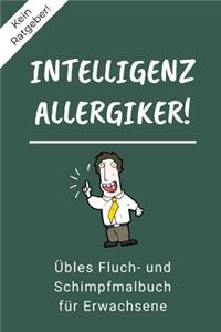 Kein Ratgeber! Intelligenz Allergiker! Übles Fluch- Und Schimpfmalbuch Für Erwachsene