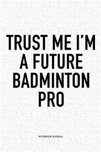 Trust Me I'm a Future Badminton Pro