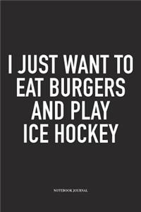 I Just Want To Eat Burgers And Play Ice Hockey